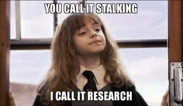 you call it stalking, I call it research